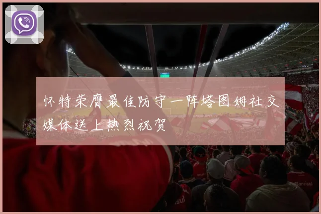 怀特荣膺最佳防守一阵塔图姆社交媒体送上热烈祝贺