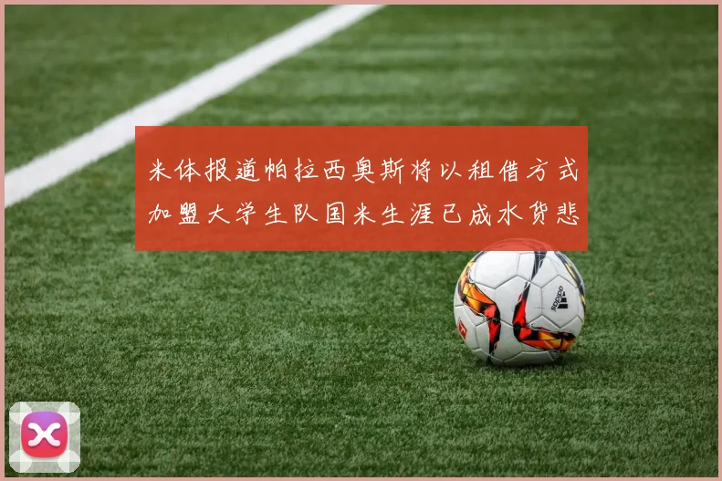 米体报道帕拉西奥斯将以租借方式加盟大学生队国米生涯已成水货悲剧