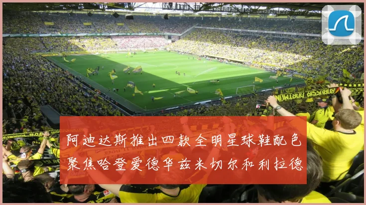 阿迪达斯推出四款全明星球鞋配色聚焦哈登爱德华兹米切尔和利拉德